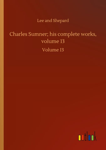 Charles Sumner; his complete works, volume 13