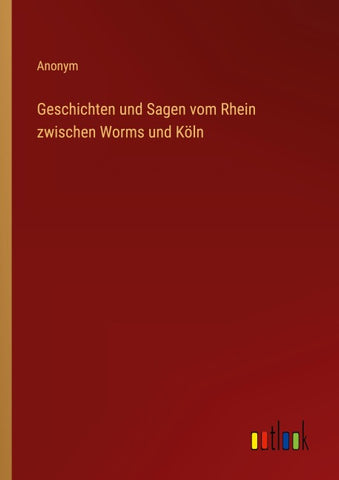 Geschichten und Sagen vom Rhein zwischen Worms und Köln
