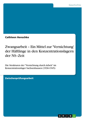 Zwangsarbeit - Ein Mittel zur 'Vernichtung' der Häftlinge in den Konzentrationslagern der NS-Zeit