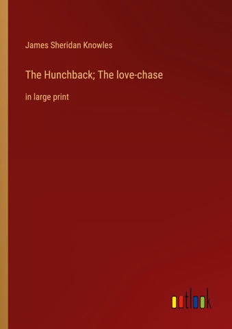 The Hunchback; The love-chase