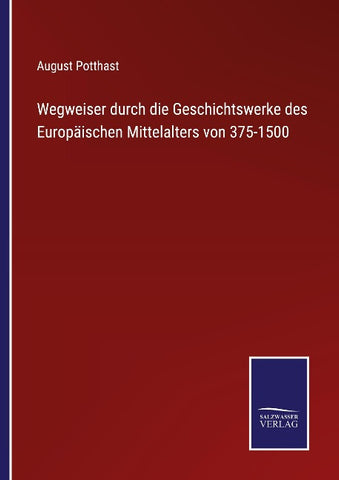 Wegweiser durch die Geschichtswerke des Europäischen Mittelalters von 375-1500