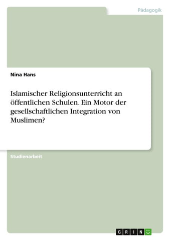 Islamischer Religionsunterricht an öffentlichen Schulen. Ein Motor der gesellschaftlichen Integration von Muslimen?
