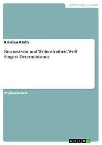 Bewusstsein und Willensfreiheit. Wolf Singers Determinismus