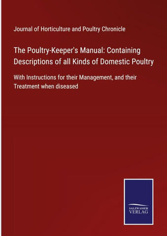 The Poultry-Keeper's Manual: Containing Descriptions of all Kinds of Domestic Poultry