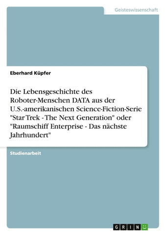 Die Lebensgeschichte des Roboter-Menschen DATA aus der U.S.-amerikanischen Science-Fiction-Serie "Star Trek - The Next Generation" oder "Raumschiff Enterprise - Das nächste Jahrhundert"
