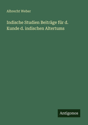 Indische Studien Beiträge für d. Kunde d. indischen Altertums