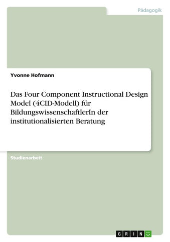 Das Four Component Instructional Design Model (4CID-Modell) für BildungswissenschaftlerIn der institutionalisierten Beratung
