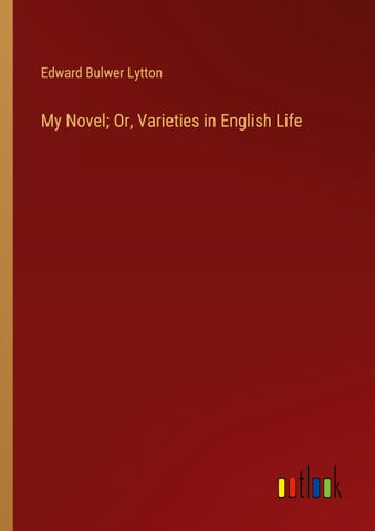My Novel; Or, Varieties in English Life