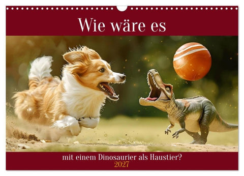 Wie wäre es mit einem Dinosaurier als Haustier? (Wandkalender 2027 DIN A3 quer), CALVENDO Monatskalender