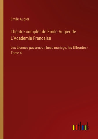 Théatre complet de Emile Augier de L'Academie Francaise