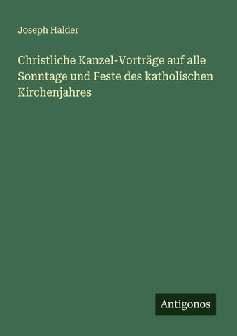 Christliche Kanzel-Vorträge auf alle Sonntage und Feste des katholischen Kirchenjahres