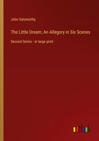The Little Dream; An Allegory in Six Scenes