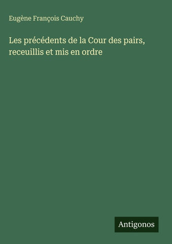 Les précédents de la Cour des pairs, receuillis et mis en ordre