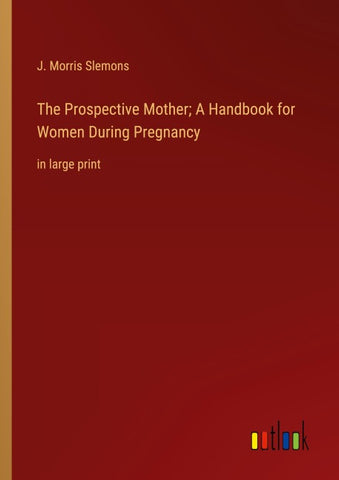 The Prospective Mother; A Handbook for Women During Pregnancy