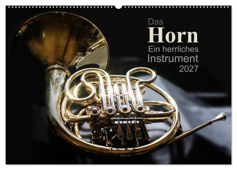 Das Horn, ein herrliches Instrument (Wandkalender 2027 DIN A2 quer), CALVENDO Monatskalender