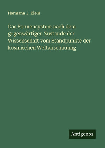 Das Sonnensystem nach dem gegenwärtigen Zustande der Wissenschaft vom Standpunkte der kosmischen Weltanschauung
