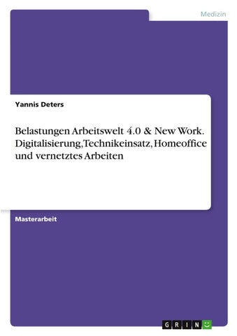 Belastungen Arbeitswelt 4.0 & New Work. Digitalisierung, Technikeinsatz, Homeoffice und vernetztes Arbeiten