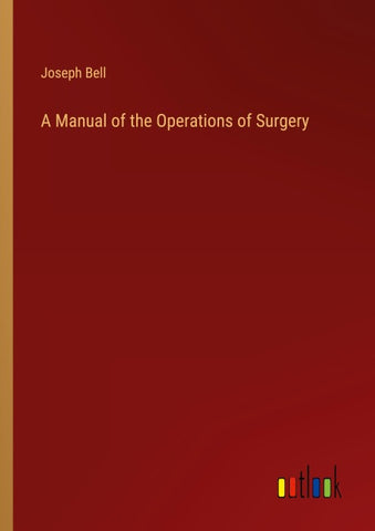 A Manual of the Operations of Surgery