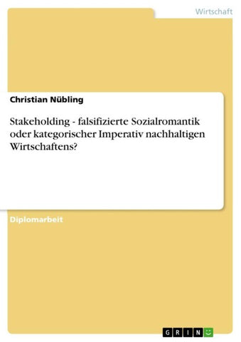 Stakeholding - falsifizierte Sozialromantik oder kategorischer Imperativ nachhaltigen Wirtschaftens?