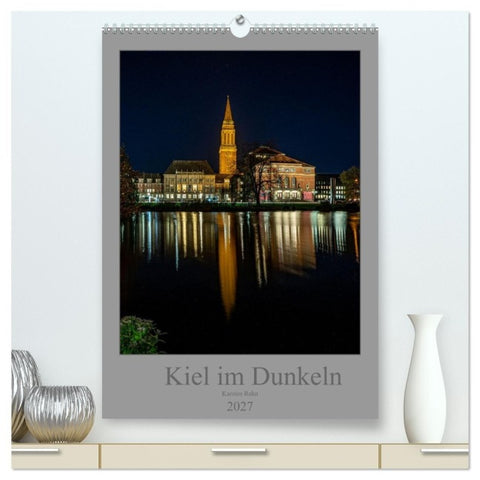 Kiel im Dunkeln. (hochwertiger Premium Wandkalender 2027 DIN A2 hoch), Kunstdruck in Hochglanz