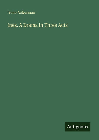 Inez. A Drama in Three Acts