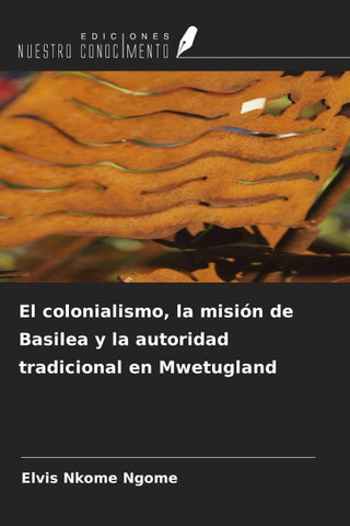 El colonialismo, la misión de Basilea y la autoridad tradicional en Mwetugland