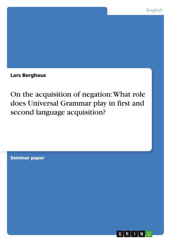 On the acquisition of negation: What role does Universal Grammar play in first and second language acquisition?