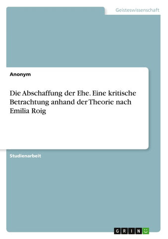 Die Abschaffung der Ehe. Eine kritische Betrachtung anhand der Theorie nach Emilia Roig
