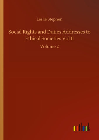 Social Rights and Duties Addresses to Ethical Societies Vol II