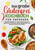 Das große Glutenfrei Kochbuch für Anfänger
