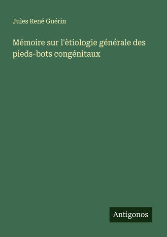 Mémoire sur l'ètiologie générale des pieds-bots congénitaux