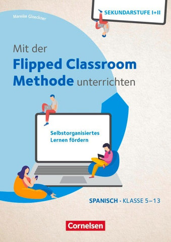 Mit der Flipped Classroom-Methode unterrichten - Selbstorganisiertes Lernen fördern - Klasse 5-13