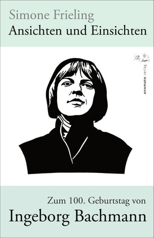Ansichten und Einsichten. Zum 100. Geburtstag von Ingeborg Bachmann