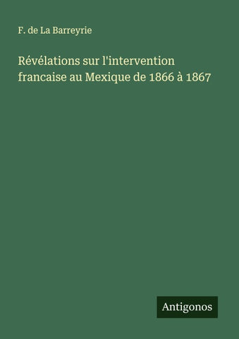 Révélations sur l'intervention francaise au Mexique de 1866 à 1867