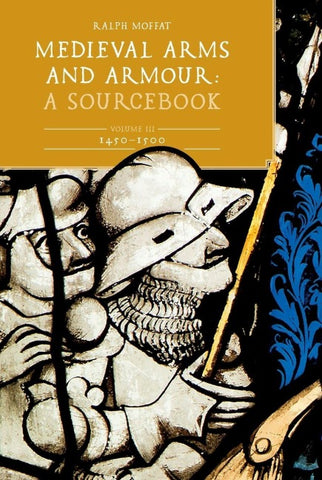 Medieval Arms and Armour: A  Sourcebook. Volume III: 1450-1500