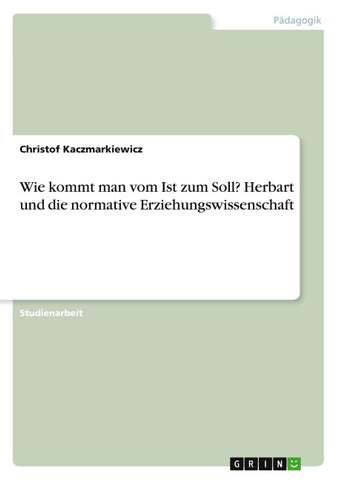 Wie kommt man vom Ist zum Soll? Herbart und die normative Erziehungswissenschaft