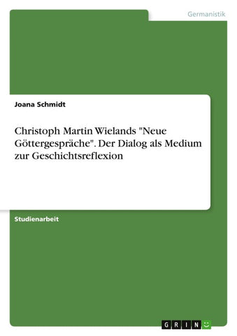 Christoph Martin Wielands "Neue Göttergespräche". Der Dialog als Medium zur Geschichtsreflexion