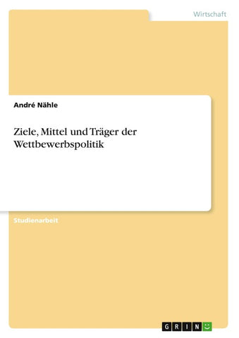 Ziele, Mittel und Träger der Wettbewerbspolitik