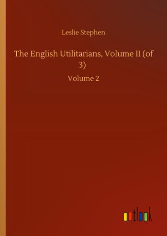 The English Utilitarians, Volume II (of 3)