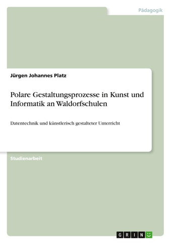 Polare Gestaltungsprozesse in Kunst und Informatik an Waldorfschulen