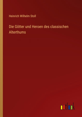 Die Götter und Heroen des classischen Alterthums