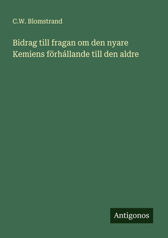 Bidrag till fragan om den nyare Kemiens förhállande till den aldre