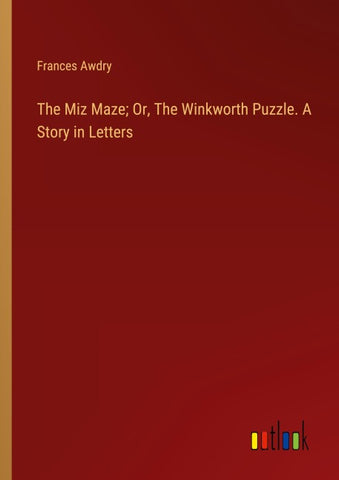 The Miz Maze; Or, The Winkworth Puzzle. A Story in Letters