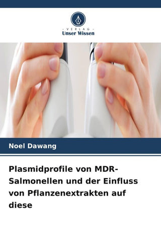 Plasmidprofile von MDR-Salmonellen und der Einfluss von Pflanzenextrakten auf diese