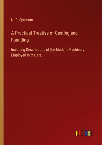 A Practical Treatise of Casting and Founding
