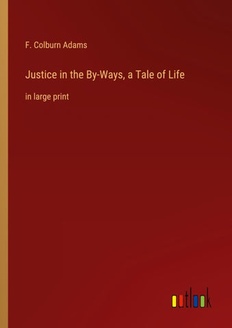 Justice in the By-Ways, a Tale of Life