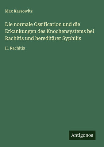Die normale Ossification und die Erkankungen des Knochensystems bei Rachitis und hereditärer Syphilis