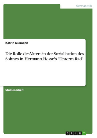 Die Rolle des Vaters in der Sozialisation des Sohnes in Hermann Hesse's "Unterm Rad"