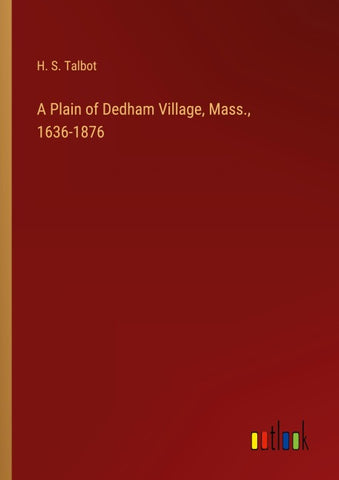 A Plain of Dedham Village, Mass., 1636-1876