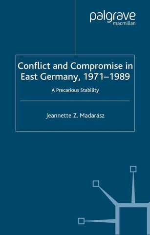 Conflict and Compromise in East Germany, 1971–1989